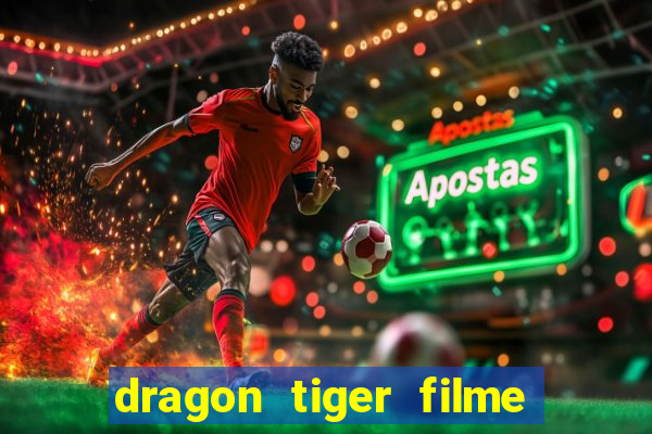 dragon tiger filme completo dublado online